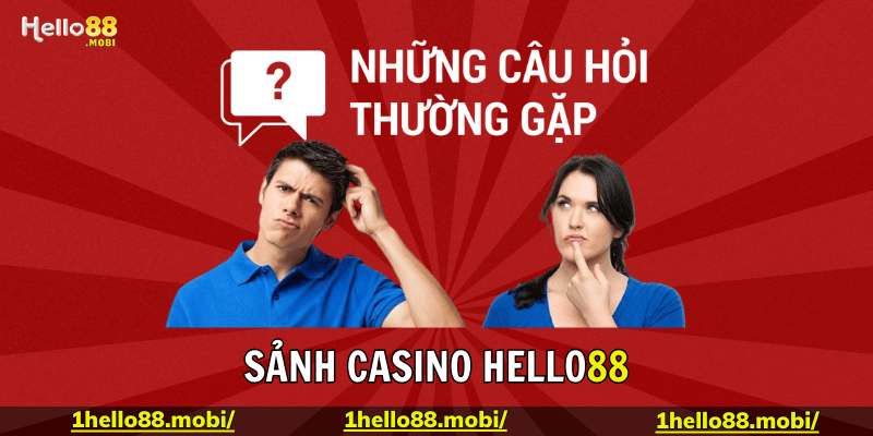 Câu hỏi thường gặp khi tham gia Casino Hello88