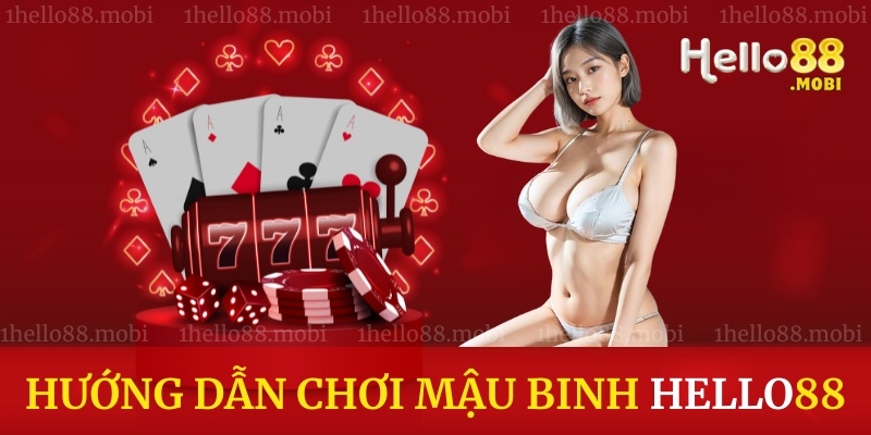 Hướng dẫn cách chơi Mậu Binh tại Hello88