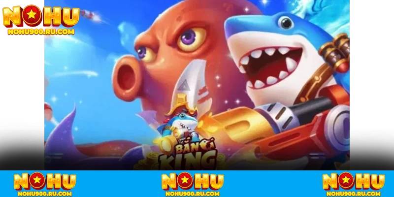 Bắn cá nổ hũ trò chơi giải trí thưởng cực lớn